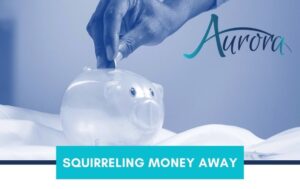 Aurora Squirreling Money Away